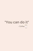 You Can Do It - Coffee
