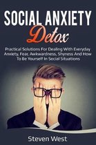 Social Anxiety Detox Practical Solutions for Dealing with Everyday Anxiety, Fear, Awkwardness, Shyness and How to Be Yourself in Social Situations