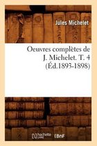 Histoire- Oeuvres Compl�tes de J. Michelet. T. 4 (�d.1893-1898)