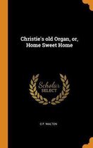 Christie's Old Organ, Or, Home Sweet Home