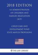 Child Care and Development Fund State Match Provisions (Us Administration of Children and Families Regulation) (Acf) (2018 Edition)