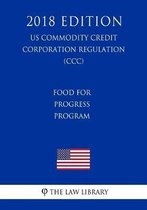 Food for Progress Program (Us Commodity Credit Corporation Regulation) (CCC) (2018 Edition)