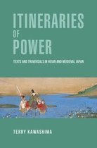 Itineraries of Power - Texts and Traversals in Heian and Medieval Japan