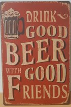 Drink Good beer with Good Friends Reclamebord van metaal METALEN-WANDBORD - MUURPLAAT - VINTAGE - RETRO - HORECA- BORD-WANDDECORATIE -TEKSTBORD - DECORATIEBORD - RECLAMEPLAAT - WAN