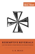 Short Studies in Biblical Theology - Redemptive Reversals and the Ironic Overturning of Human Wisdom