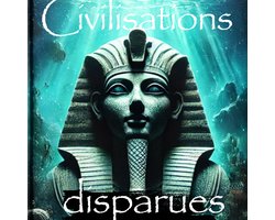 Civilisations disparues: Mystères et Secrets