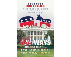 142 Ways America Went from Sweet Land of Liberty to Weak, Woke, and Wobbly: A Reference Guide to the Biden Years