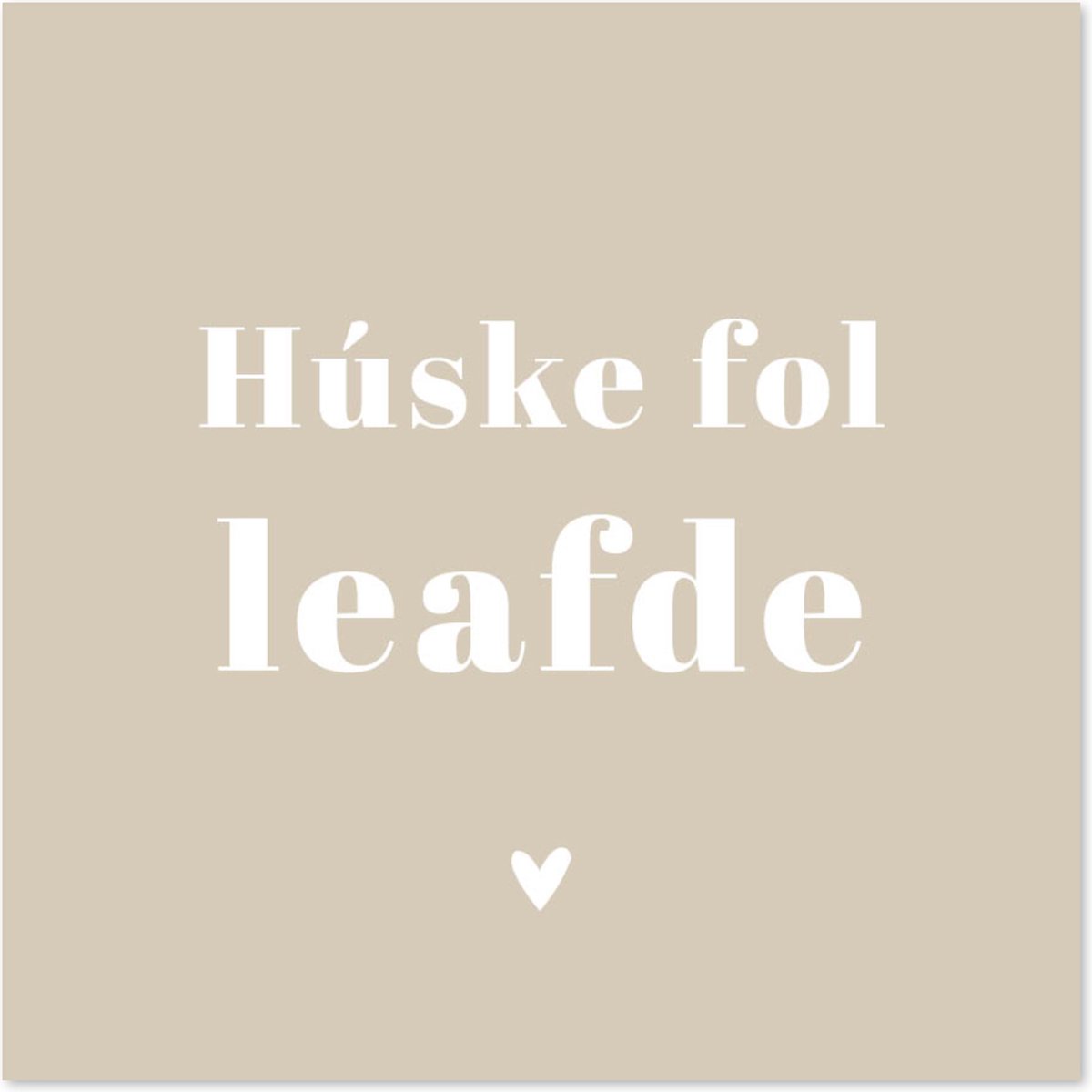 Bordje Húske fol leafde Beige - Forex - Tegeltje met spreuken - Friese tekst - Wijsheden - Krúskes