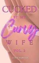 Cucked by my Curvy Wife 2 - Cucked by my Curvy Wife, Volume 2
