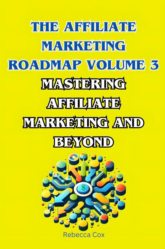 The Affiliate Marketing Roadmap 3 - The Affiliate Marketing Roadmap Volume 3: Mastering Affiliate Marketing and Beyond