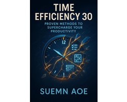 Time Efficiency 30: Proven Methods to Supercharge Your Productivity