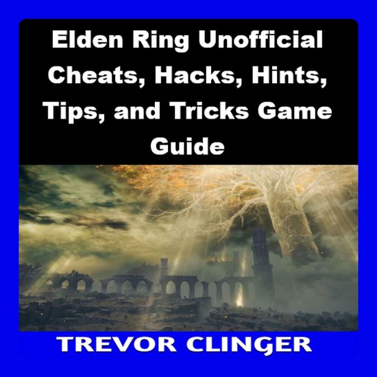 Elden Ring Unofficial Cheats, Hacks, Hints, Tips, and Tricks Game Guide, Trevor... | bol