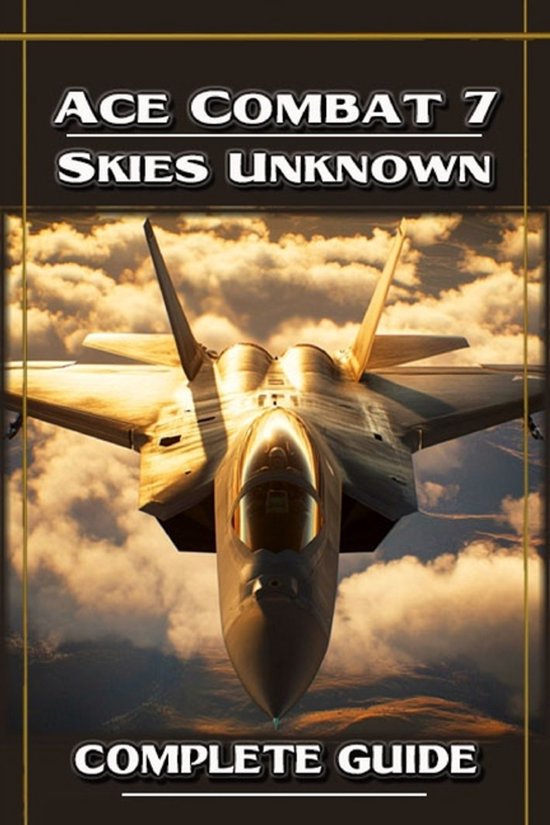 Ace Combat 7 Skies Unknown Complete Guide and Walkthrough - cover