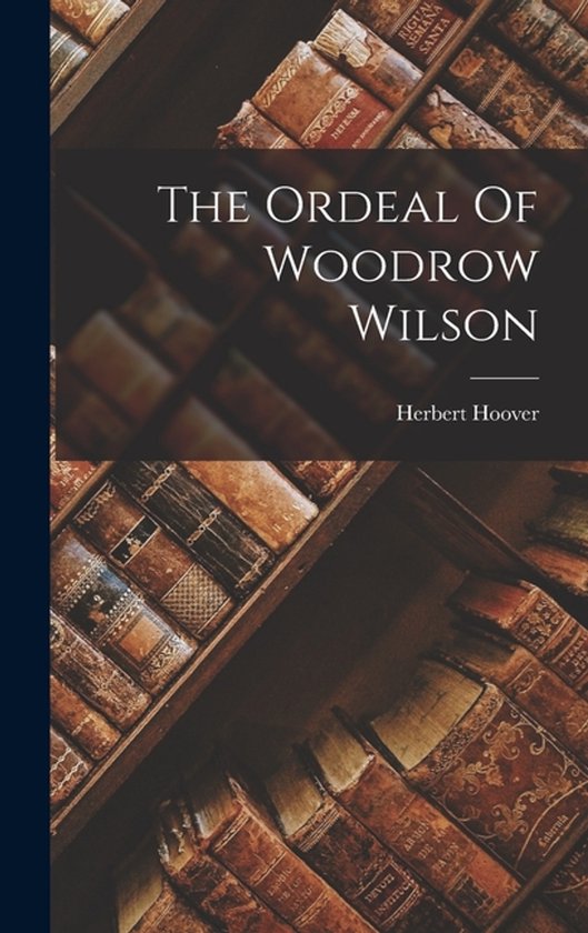 The Ordeal Of Woodrow Wilson