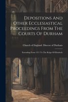 Depositions And Other Ecclesiastical Proceedings From The Courts Of Durham
