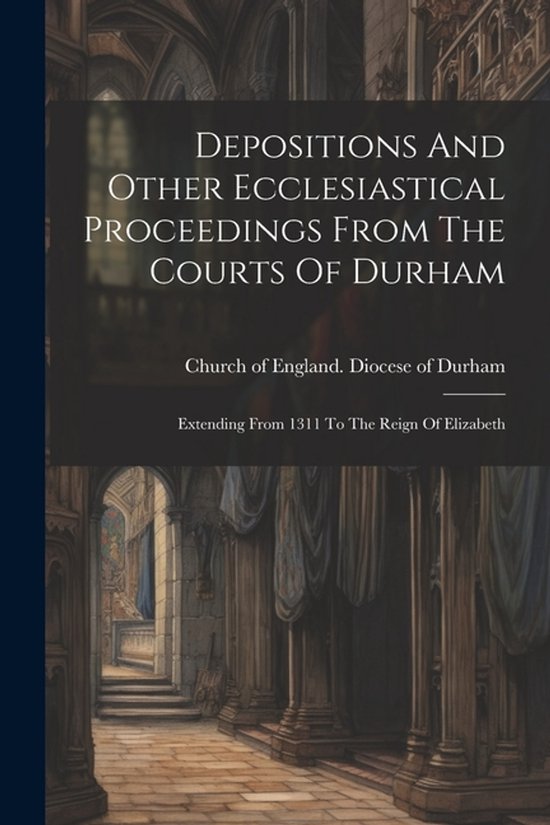 Depositions And Other Ecclesiastical Proceedings From The Courts Of Durham