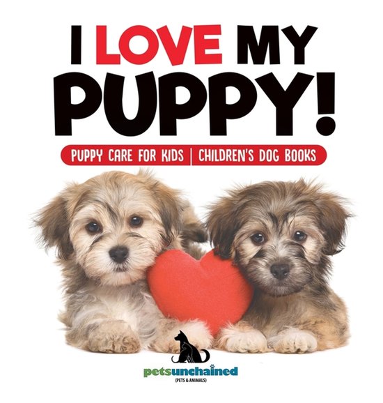 I Love My Puppy! Puppy Care for Kids Children's Dog Books