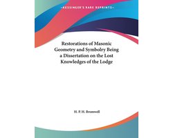 Restorations of Masonic Geometry and Symbolry Being a Dissertation on the Lost Knowledges of the Lodge