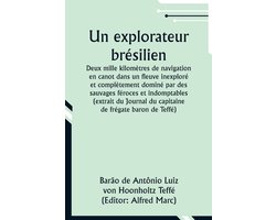 Un explorateur br�silien; Deux mille kilom�tres de navigation en canot dans un fleuve inexplor� et compl�tement domin� par des sauvages f�roces et indomptables (extrait du Journal du capitaine de fr�gate baron de Teff�)