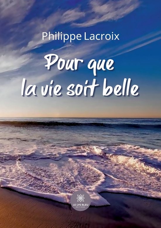 Couverture du livre 'Pour que la vie soit belle' par Philippe Lacroix, avec une photo de plage au coucher du soleil.