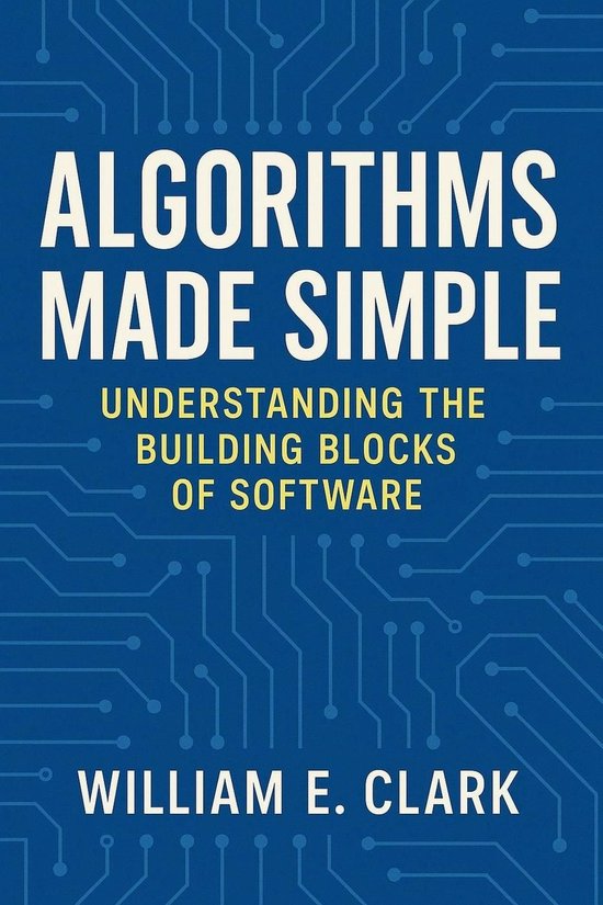 Algorithms Made Simple: Understanding the Building Blocks of Software ...