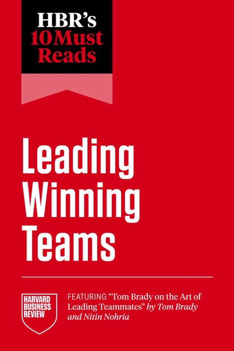 Omslag van HBR's 10 Must Reads - HBR's 10 Must Reads on Leading Winning Teams (featuring "Tom Brady on the Art of Leading Teammates" by Tom Brady and Nitin Nohria)