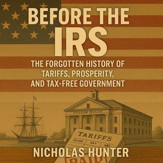 Before the IRS: The Forgotten History of Tariffs, Prosperity ... - cover