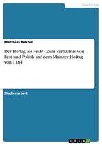 Der Hoftag als Fest? - Zum Verhältnis von Fest und Politik auf dem Mainzer Hoftag von 1184