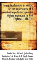 Mount Washington in Winter, or the Experiences of a Scientific Expedition Upon the Highest Mountain