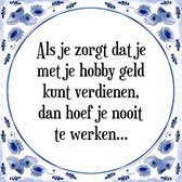 Tegeltje met Spreuk (Tegeltjeswijsheid): Als je zorgt dat je met je hobby geld kunt verdienen, dan hoef je nooit te werken + Kado verpakking & Plakhanger