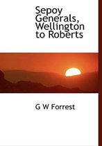Sepoy Generals, Wellington to Roberts