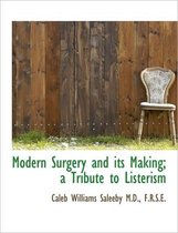 Modern Surgery and Its Making; A Tribute to Listerism