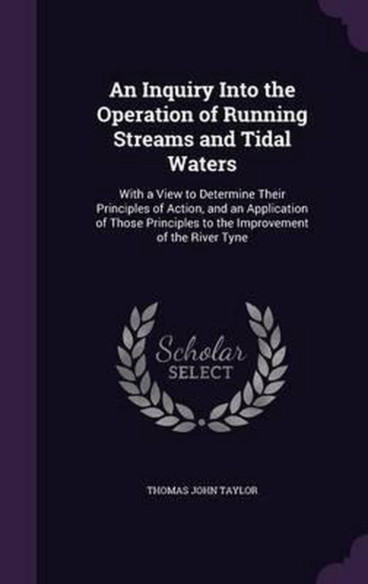 An Inquiry Into The Operation Of Running Streams And Tidal Waters van Thomas John Taylor