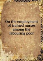 On the employment of trained nurses among the labouring poor