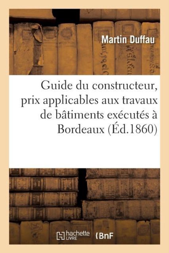 Savoirs Et Traditions- Guide Du Constructeur, Prix Applicables Aux Travaux de Bâtiments Exécutés Dans La Ville de Bordeaux