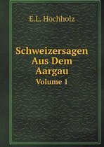 Schweizersagen Aus Dem Aargau Volume 1