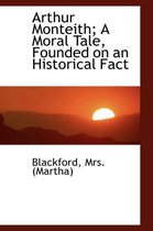 Arthur Monteith; A Moral Tale, Founded on an Historical Fact