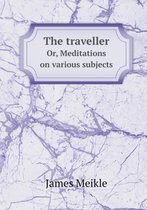 The traveller Or, Meditations on various subjects