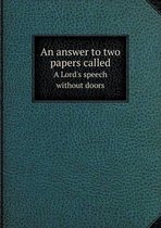 An answer to two papers called A Lord's speech without doors