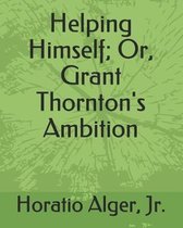 Helping Himself; Or, Grant Thornton's Ambition.