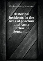 Historical incidents in the lives of Joachim and Anna Catharine Senseman