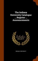 The Indiana University Catalogue ... Register ... Announcements