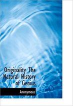 Originality the Natural History of Genius