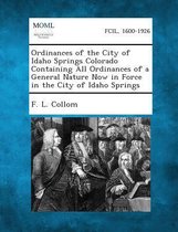 Ordinances of the City of Idaho Springs Colorado Containing All Ordinances of a General Nature Now in Force in the City of Idaho Springs