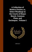 A Collection of Modern Entries; Or, Select Pleadings in the Courts of King's Bench, Common Pleas, and Exchequer.. Volume 1