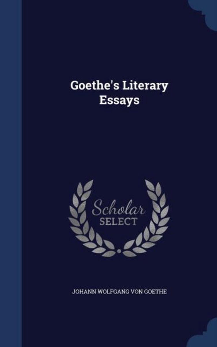 Goethe's Literary Essays van Johann Wolfgang Von Goethe