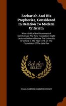 Zechariah and His Prophecies, Considered in Relation to Modern Criticism: With a Critical and Grammatical Commentary and New Translation