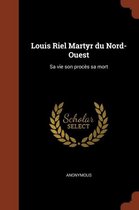 Louis Riel Martyr Du Nord-Ouest