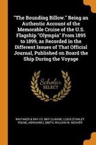 The Bounding Billow. Being an Authentic Account of the Memorable Cruise of the U.S. Flagship Olympia from 1895 to 1899, as Recorded in the Different Issues of That Official Journal, Published