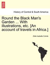 Round the Black Man's Garden ... with Illustrations, Etc. [An Account of Travels in Africa.]